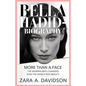 A DAVIDSON, ZARA BELLA HADID-BIOGRAPHY: MORE THAN A FACE – THE WOMAN WHO CHANGED HOW THE WORLD SEES BEAUTY A DAVIDSON, ZARA BELLA HADID-BIOGRAPHY: MORE THAN A FACE – THE WOMAN WHO CHANGED HOW THE WORLD SEES BEAUTY