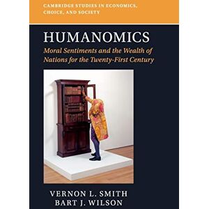 Smith, Vernon Humanomics: Moral Sentiments and the Wealth of Nations for the Twenty-First Century (Cambridge Studies in Economics, Choice, and Society) Smith, Vernon Humanomics: Moral Sentiments and the Wealth of Nations for the Twenty-First Century (Cambridge Studies in Economics, Choice, and Society)