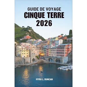 Duncan, Myra L. GUIDE DE VOYAGE CINQUE TERRE 2026: Un voyage à travers la Riviera italienne colorée Duncan, Myra L. GUIDE DE VOYAGE CINQUE TERRE 2026: Un voyage à travers la Riviera italienne colorée