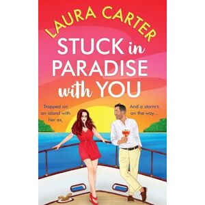 Carter, Laura Stuck in Paradise with You: An utterly gorgeous, uplifting, escapist romantic comedy from Laura Carter Carter, Laura Stuck in Paradise with You: An utterly gorgeous, uplifting, escapist romantic comedy from Laura Carter
