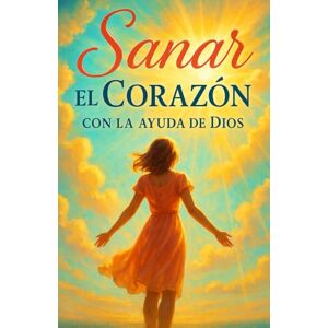 de Castro, Claudio Sanar el Corazón con la Ayuda de Dios – Healing Hearts: Catholic Spanish Book: Reflexiones y Consejos Espirituales para Mujeres Católicas que Buscan Sanar Heridas, Vencer el miedo y Encontrar Paz de Castro, Claudio Sanar el Corazón con la Ayuda de Dios – Healing Hearts: Catholic Spanish Book: Reflexiones y Consejos Espirituales para Mujeres Católicas que Buscan Sanar Heridas, Vencer el miedo y Encontrar Paz