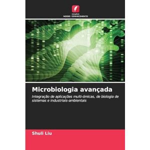 Liu, Shuli Microbiologia avançada: Integração de aplicações multi-ómicas, de biologia de sistemas e industriais-ambientais Liu, Shuli Microbiologia avançada: Integração de aplicações multi-ómicas, de biologia de sistemas e industriais-ambientais