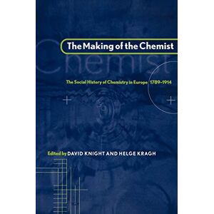 The Making of the Chemist: The Social History of Chemistry in Europe, 1789–1914 The Making of the Chemist: The Social History of Chemistry in Europe, 1789–1914