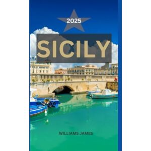 JAMES, WILLIAMS SICILY TRAVEL GUIDE 2025: A Soulful Journey Through Sicily’s Timeless Charm, Hidden Gems, and Mediterranean Magic JAMES, WILLIAMS SICILY TRAVEL GUIDE 2025: A Soulful Journey Through Sicily’s Timeless Charm, Hidden Gems, and Mediterranean Magic