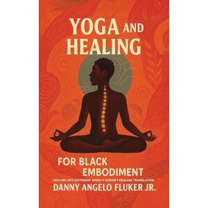 Fluker Jr, Danny Angelo Yoga and Healing for Black Embodiment: Healing hits different when it doesn't require translation Fluker Jr, Danny Angelo Yoga and Healing for Black Embodiment: Healing hits different when it doesn't require translation