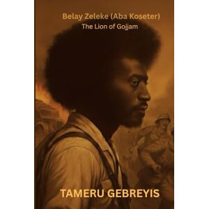 Geberyis, Tameru Belay Zeleke (Aba Koseter) The Lion of Gojjam: The story of a young fighter from Gojjam who rose to inspire a nation and defend Ethiopia’s freedom. One man’s stand against tyranny, betrayal Geberyis, Tameru Belay Zeleke (Aba Koseter) The Lion of Gojjam: The story of a young fighter from Gojjam who rose to inspire a nation and defend Ethiopia’s freedom. One man’s stand against tyranny, betrayal