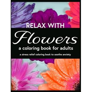 Creative Labs Relax with Flowers, A Coloring Book for Adults: An Escape with Color for Stress Relief and Peace: Relaxing Coloring Book For Adults With Flowers, ... Senior, Teen and Children's Coloring Books) Creative Labs Relax with Flowers, A Coloring Book for Adults: An Escape with Color for Stress Relief and Peace: Relaxing Coloring Book For Adults With Flowers, ... Senior, Teen and Children's Coloring Books)