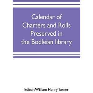 Calendar of charters and rolls preserved in the Bodleian library Calendar of charters and rolls preserved in the Bodleian library