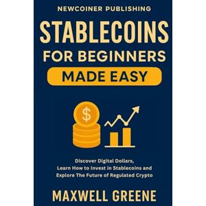 Greene, Maxwell Stablecoins for Beginners Made Easy: Discover Digital Dollars, Learn How to Invest in Stablecoins and Explore the Future of Regulated Crypto (Crypto Made Easy) Greene, Maxwell Stablecoins for Beginners Made Easy: Discover Digital Dollars, Learn How to Invest in Stablecoins and Explore the Future of Regulated Crypto (Crypto Made Easy)