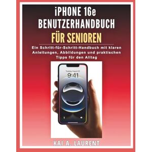 Laurent, Kai A. iPhone 16e Benutzerhandbuch für Senioren: Ein Schritt-für-Schritt-Handbuch mit klaren Anleitungen, Abbildungen und praktischen Tipps für den Alltag Laurent, Kai A. iPhone 16e Benutzerhandbuch für Senioren: Ein Schritt-für-Schritt-Handbuch mit klaren Anleitungen, Abbildungen und praktischen Tipps für den Alltag