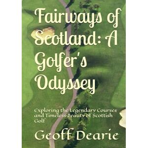 Dearie, Geoff Fairways of Scotland: A Golfer's Odyssey: Exploring the Legendary Courses and Timeless Beauty of Scottish Golf (Scottish books) Dearie, Geoff Fairways of Scotland: A Golfer's Odyssey: Exploring the Legendary Courses and Timeless Beauty of Scottish Golf (Scottish books)