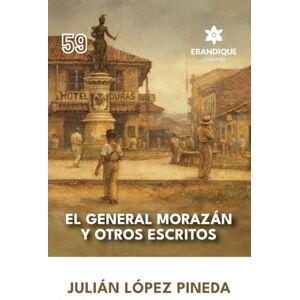 López Pineda, Julián El General Morazán y otros escritos López Pineda, Julián El General Morazán y otros escritos