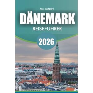 RANKIN, ZAC. DÄNEMARK Reiseführer 2026: Dänemarks Reiseführer 2026 Entdecken Sie Top-Attraktionen: Städte, Schlösser, Natur- und Essenstipps für Familien, Alleinreisende und günstige Reisende RANKIN, ZAC. DÄNEMARK Reiseführer 2026: Dänemarks Reiseführer 2026 Entdecken Sie Top-Attraktionen: Städte, Schlösser, Natur- und Essenstipps für Familien, Alleinreisende und günstige Reisende