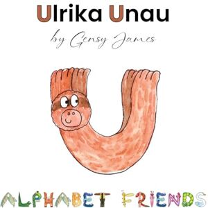 James, Gensy Ulrika Unau: A Story About Nature: 21 (Alphabet Friends) James, Gensy Ulrika Unau: A Story About Nature: 21 (Alphabet Friends)