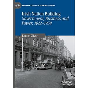 Oliver, Emmet Irish Nation Building: Government, Business and Power, 1922–1958 (Palgrave Studies in Economic History) Oliver, Emmet Irish Nation Building: Government, Business and Power, 1922–1958 (Palgrave Studies in Economic History)