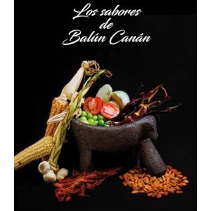 de la Cruz, Sr Martín Los Sabores de Balún Canán: Un recorrido por la historia y los sabores de la ancestral región de Balún Canán (Libros cocineros mx por el mundo) de la Cruz, Sr Martín Los Sabores de Balún Canán: Un recorrido por la historia y los sabores de la ancestral región de Balún Canán (Libros cocineros mx por el mundo)