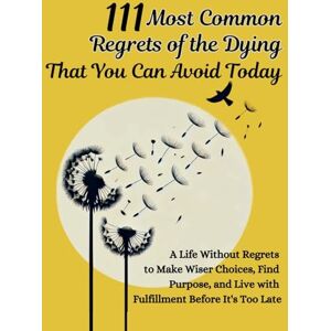 Vasquez, Mauricio 111 Most Common Regrets of the Dying That You Can Avoid Today: Mastering Effective Questions to Unlock Potential, Enhance Performance, and Empower Teams in the Modern Workplace Vasquez, Mauricio 111 Most Common Regrets of the Dying That You Can Avoid Today: Mastering Effective Questions to Unlock Potential, Enhance Performance, and Empower Teams in the Modern Workplace