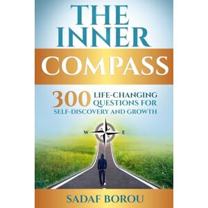 Borou, Sadaf The inner Compass: 300 Life_Changing Questions for Self_Discovery and Growth Borou, Sadaf The inner Compass: 300 Life_Changing Questions for Self_Discovery and Growth