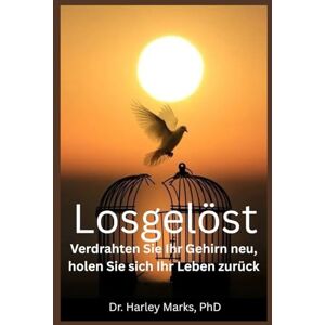 Marks PhD, Dr Harley Losgelöst: Verdrahten Sie Ihr Gehirn neu, holen Sie sich Ihr Leben zurück Marks PhD, Dr Harley Losgelöst: Verdrahten Sie Ihr Gehirn neu, holen Sie sich Ihr Leben zurück