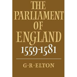 Elton, G. R. The Parliament of England 1559-1581 Elton, G. R. The Parliament of England 1559-1581