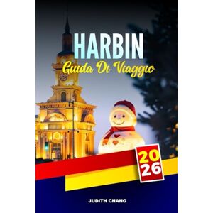 CHANG, JUDITH HARBIN GUIDA DI VIAGGIO 2026: Esplora le sculture invernali, le chiese storiche e la ferrovia siberiana nel nord-est della Cina CHANG, JUDITH HARBIN GUIDA DI VIAGGIO 2026: Esplora le sculture invernali, le chiese storiche e la ferrovia siberiana nel nord-est della Cina