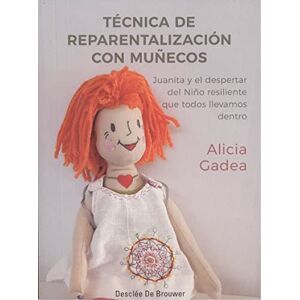 Gadea Vidal, Alicia Técnica de reparentalización con muñecos : Juanita y el despertar del niño resiliente que todos llevamos dentro Gadea Vidal, Alicia Técnica de reparentalización con muñecos : Juanita y el despertar del niño resiliente que todos llevamos dentro