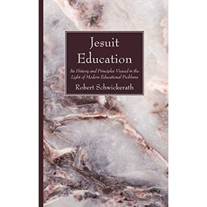 Schwickerath, Robert Jesuit Education: Its History and Principles Viewed in the Light of Modern Educational Problems Schwickerath, Robert Jesuit Education: Its History and Principles Viewed in the Light of Modern Educational Problems