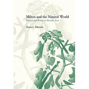 Edwards, Karen L. Milton and the Natural World: Science and Poetry in Paradise Lost Edwards, Karen L. Milton and the Natural World: Science and Poetry in Paradise Lost