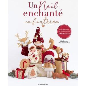 Louvet, Léa Un Noël enchanté en feutrine: Une ambiance de Noël féerique 100% fait-main Louvet, Léa Un Noël enchanté en feutrine: Une ambiance de Noël féerique 100% fait-main