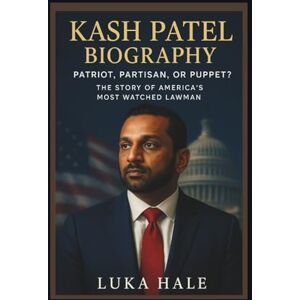 HALE, LUKA KASH PATEL BIOGRAPHY: PATRIOT, PARTISAN, OR PUPPET? THE STORY OF AMERICA'S MOST WATCHED LAWMAN HALE, LUKA KASH PATEL BIOGRAPHY: PATRIOT, PARTISAN, OR PUPPET? THE STORY OF AMERICA'S MOST WATCHED LAWMAN