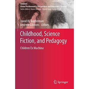 Childhood, Science Fiction, and Pedagogy: Children Ex Machina (Children: Global Posthumanist Perspectives and Materialist Theories) Childhood, Science Fiction, and Pedagogy: Children Ex Machina (Children: Global Posthumanist Perspectives and Materialist Theories)