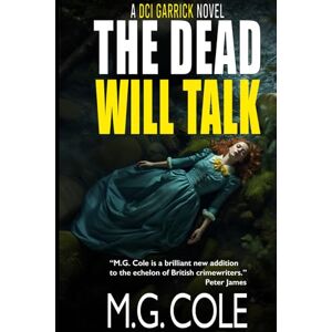 Cole, M.G. THE DEAD WILL TALK: A gripping UK Murder Mystery (DCI Garrick Crime Thrillers Book 3) Cole, M.G. THE DEAD WILL TALK: A gripping UK Murder Mystery (DCI Garrick Crime Thrillers Book 3)