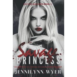 Wyer, Jennilynn Savage Princess: A dark, enemies to lovers, mafia, reverse harem romance: 1 (Savage Kingdom Series) Wyer, Jennilynn Savage Princess: A dark, enemies to lovers, mafia, reverse harem romance: 1 (Savage Kingdom Series)
