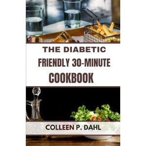 DAHL, COLLEEN P. THE DIABETIC FRIENDLY 30-MINUTE COOKBOOK DAHL, COLLEEN P. THE DIABETIC FRIENDLY 30-MINUTE COOKBOOK