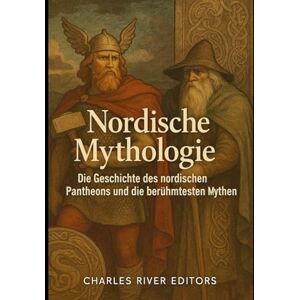 Charles River Editors Nordische Mythologie: Die Geschichte des nordischen Pantheons und die berühmtesten Mythen Charles River Editors Nordische Mythologie: Die Geschichte des nordischen Pantheons und die berühmtesten Mythen