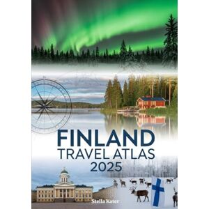 Stella Kater FINLAND TRAVEL ATLAS 2025: The Ultimate Guide to the Land of a Thousand Lakes Stella Kater FINLAND TRAVEL ATLAS 2025: The Ultimate Guide to the Land of a Thousand Lakes