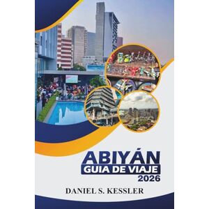 KESSLER, DANIEL S. Abiyán Guía De Viaje 2026: Descubra la mejor cultura, lugares emblemáticos, cocina local, escapadas a la naturaleza y consejos prácticos en la ciudad comercial de Costa de Marfil KESSLER, DANIEL S. Abiyán Guía De Viaje 2026: Descubra la mejor cultura, lugares emblemáticos, cocina local, escapadas a la naturaleza y consejos prácticos en la ciudad comercial de Costa de Marfil