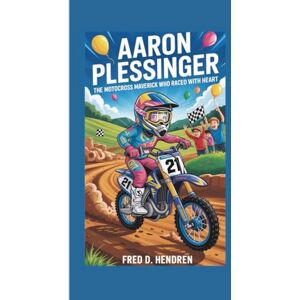D. Hendren, Fred AARON PLESSINGER: The Motocross Maverick Who Raced with Heart D. Hendren, Fred AARON PLESSINGER: The Motocross Maverick Who Raced with Heart
