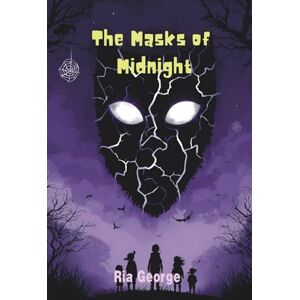 George, Ria The Masks of Midnight: A Spine-Chilling Adventure of Haunted Masks, Creepy Carnivals, and Midnight Mysteries for Brave Kids George, Ria The Masks of Midnight: A Spine-Chilling Adventure of Haunted Masks, Creepy Carnivals, and Midnight Mysteries for Brave Kids
