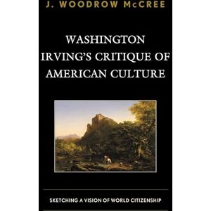 Lexington Books Washington Irving’s Critique of American Culture: Sketching a Vision of World Citizenship Lexington Books Washington Irving’s Critique of American Culture: Sketching a Vision of World Citizenship