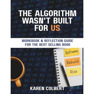 Colbert, Karen Official Workbook for: The Algorithm Wasn't Built For Us: Reclaiming the Future of AI, Education, and Culture Colbert, Karen Official Workbook for: The Algorithm Wasn't Built For Us: Reclaiming the Future of AI, Education, and Culture