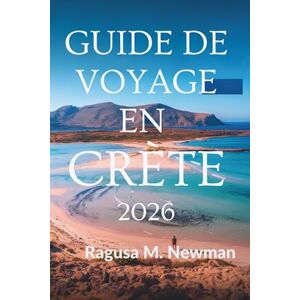 Newman, Ragusa M. Guide de voyage en Crète 2026: Histoire et goût du soleil en Grèce Newman, Ragusa M. Guide de voyage en Crète 2026: Histoire et goût du soleil en Grèce