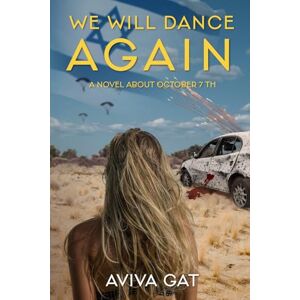 Gat, Aviva We Will Dance Again: A novel about October 7th and Jewish resilience Gat, Aviva We Will Dance Again: A novel about October 7th and Jewish resilience