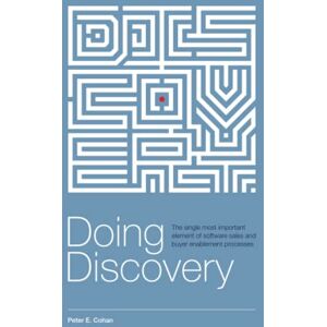 Cohan, Peter E. Doing Discovery: The Single Most Important Element of Software Sales and Buyer Enablement Processes Cohan, Peter E. Doing Discovery: The Single Most Important Element of Software Sales and Buyer Enablement Processes