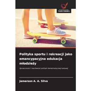 Silva Polityka sportu i rekreacji jako emancypacyjna edukacja mlodzieży: Sprzeczno¿ci i mo¿liwo¿ci polityki demokratycznej ludowej Silva Polityka sportu i rekreacji jako emancypacyjna edukacja mlodzieży: Sprzeczno¿ci i mo¿liwo¿ci polityki demokratycznej ludowej
