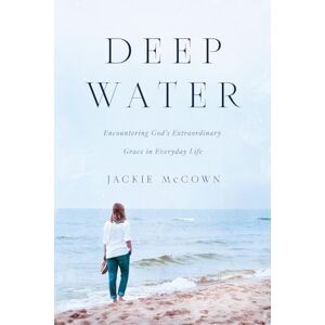 McCown, Jackie Deep Water: Encountering God's Extraordinary Grace in Everyday Life McCown, Jackie Deep Water: Encountering God's Extraordinary Grace in Everyday Life