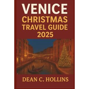 HOLLINS, DEAN C. VENICE CHRISTMAS TRAVEL GUIDE 2025: A Christmas Tapestry of Canals, Culture, and Celebration HOLLINS, DEAN C. VENICE CHRISTMAS TRAVEL GUIDE 2025: A Christmas Tapestry of Canals, Culture, and Celebration