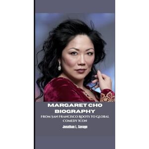 L. Savage, Jonathan MARGARET CHO BIOGRAPHY: From San Francisco Roots to Global Comedy Icon L. Savage, Jonathan MARGARET CHO BIOGRAPHY: From San Francisco Roots to Global Comedy Icon