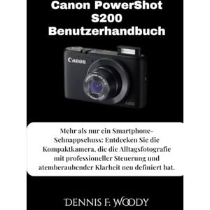Woody, Dennis F. Canon PowerShot S200 Benutzerhandbuch: Mehr als nur ein Smartphone-Schnappschuss: Entdecken Sie die Kompaktkamera, die die Alltagsfotografie mit ... atemberaubender Klarheit neu definiert hat. Woody, Dennis F. Canon PowerShot S200 Benutzerhandbuch: Mehr als nur ein Smartphone-Schnappschuss: Entdecken Sie die Kompaktkamera, die die Alltagsfotografie mit ... atemberaubender Klarheit neu definiert hat.