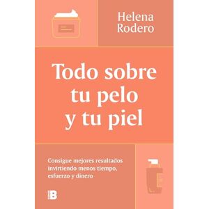 Rodero, Helena Todo Sobre Tu Pelo Y Tu Piel: Consigue Mejores Resultados Invirtiendo Menos Tiempo / Everything You Need to Know about Your Hair and Your Skin: ... menos tiempo, esfuerzo y dinero (Somos B) Rodero, Helena Todo Sobre Tu Pelo Y Tu Piel: Consigue Mejores Resultados Invirtiendo Menos Tiempo / Everything You Need to Know about Your Hair and Your Skin: ... menos tiempo, esfuerzo y dinero (Somos B)